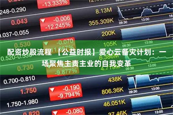 配资炒股流程 【公益时报】爱心云备灾计划：一场聚焦主责主业的自我变革
